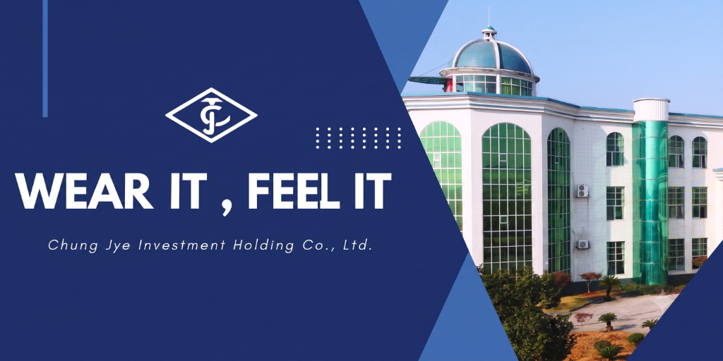 WEAR IT , FEEL IT - Chung Jye Investment Holding Co., Ltd.